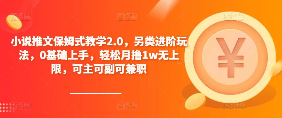 小说推文保姆式教学2.0，另类进阶玩法，0基础上手，轻松月撸1w无上限，可主可副可兼职-ANQUYE-HENHENLU-26UUU[首页]