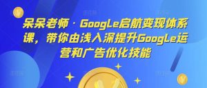 呆呆老师·Google启航变现体系课，带你由浅入深提升Google运营和广告优化技能-ANQUYE-HENHENLU-26UUU[首页]