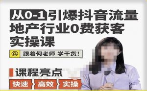 从0-1引爆抖音流量地产行业0费获客实操课，跟着地产人何老师，快速高效实操学干货-ANQUYE-HENHENLU-26UUU[首页]