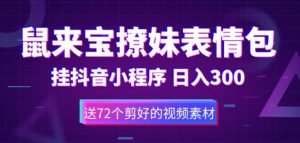 鼠来宝撩妹表情包，通过抖音小程序变现，日入300+（包含72个动画视频素材）-ANQUYE-HENHENLU-26UUU[首页]