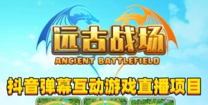 2023年抖音最新最火爆弹幕互动游戏–远古战场【软件+开播教程+起号教程+兔费对接报白+0粉兔费开通直播权限】-ANQUYE-HENHENLU-26UUU[首页]