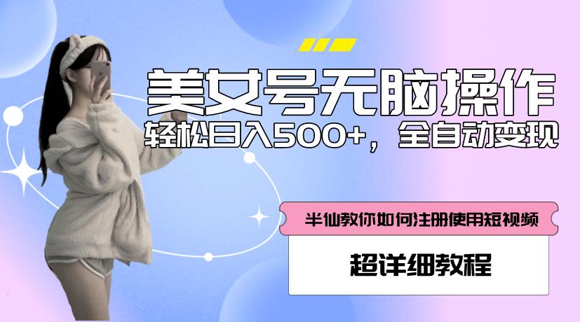 美女号无脑操作，轻松日入500+，全自动变现，超详细教程-ANQUYE-HENHENLU-26UUU[首页]