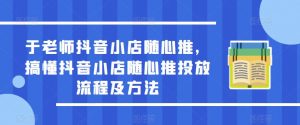 于老师抖音小店随心推，搞懂抖音小店随心推投放流程及方法-ANQUYE-HENHENLU-26UUU[首页]