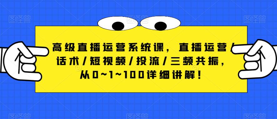 高级直播运营系统课，直播运营/话术/短视频/投流/三频共振，从0~1~100详细讲解！-ANQUYE-HENHENLU-26UUU[首页]