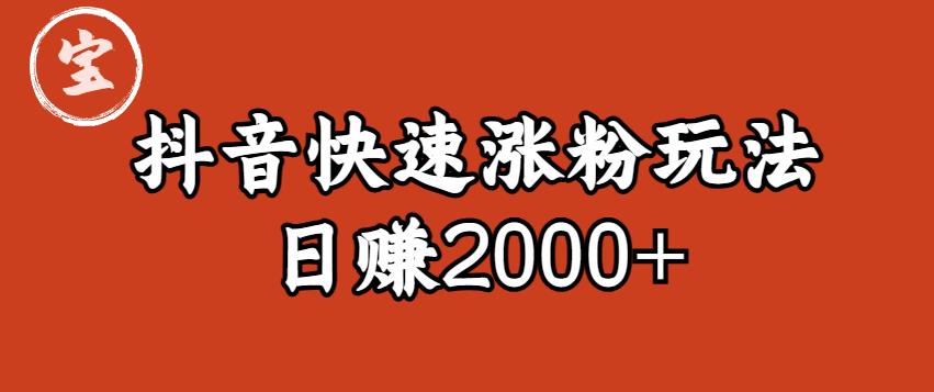 宝哥私藏·抖音快速起号涨粉玩法（4天涨粉1千）（日赚2000+）【揭秘】-ANQUYE-HENHENLU-26UUU[首页]