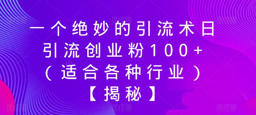 一个绝妙的引流术日引流创业粉100+（适合各种行业）【揭秘】-ANQUYE-HENHENLU-26UUU[首页]