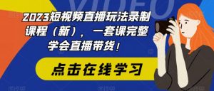 2023短视频直播玩法录制课程（新），一套课完整学会直播带货！-ANQUYE-HENHENLU-26UUU[首页]
