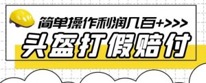 最新头盔打假赔付玩法，一单利润几百+（仅揭秘）-ANQUYE-HENHENLU-26UUU[首页]