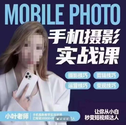 小叶老师手机摄影实战课，一部手机创造摄影剪切美学，让你从小白秒变短视频达人（思维+实操）-ANQUYE-HENHENLU-26UUU[首页]