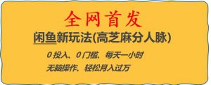 闲鱼新玩法(高芝麻分人脉)0投入0门槛,每天一小时，轻松月入过万【揭秘】-ANQUYE-HENHENLU-26UUU[首页]