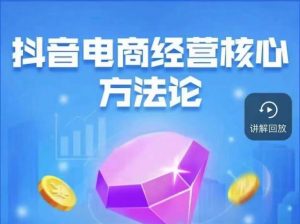 抖音电商经营核心方法论，18节课教你玩转直播带货，巨量学精品课-ANQUYE-HENHENLU-26UUU[首页]