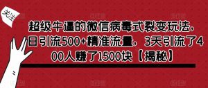 超级牛逼的微信病毒式裂变玩法，日引流500+精准流量，3天引流了400人赚了1500块【揭秘】-ANQUYE-HENHENLU-26UUU[首页]