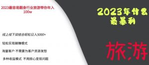 2023年最暴力项目，旅游业带你年入100万，线上线下双结合轻松日入5000+【揭秘】-ANQUYE-HENHENLU-26UUU[首页]