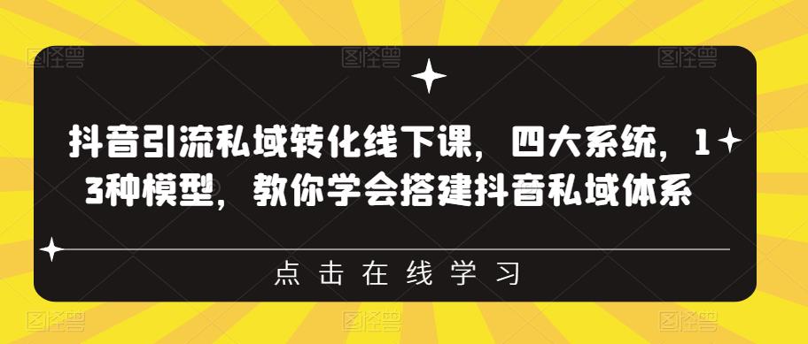 抖音引流私域转化线下课，四大系统，13种模型，教你学会搭建抖音私域体系-ANQUYE-HENHENLU-26UUU[首页]