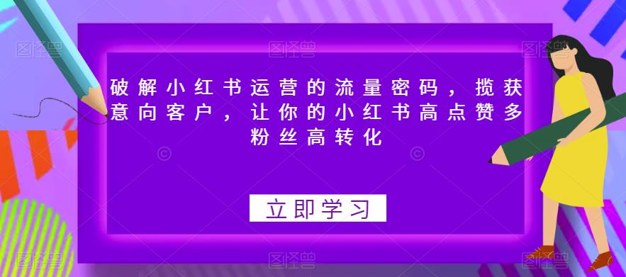 破解小红书运营的流量密码，揽获意向客户，让你的小红书高点赞多粉丝高转化-ANQUYE-HENHENLU-26UUU[首页]