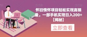 怀旧情怀项目轻松实现高销量，一部手机实现日入200+【揭秘】-ANQUYE-HENHENLU-26UUU[首页]