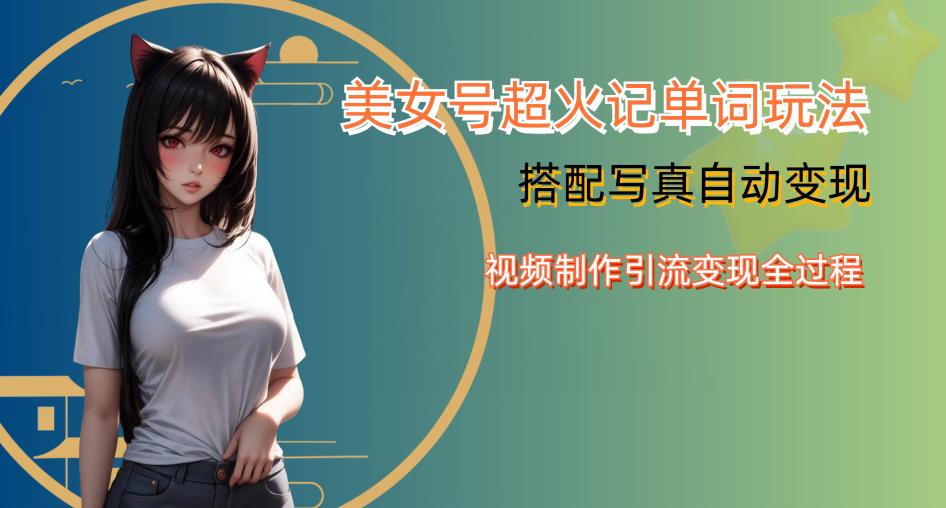 YY短视频系列美女号写真暴力变现第四期，美女号超火记单词玩法，视频制作引流变现全过程【揭秘】-ANQUYE-HENHENLU-26UUU[首页]