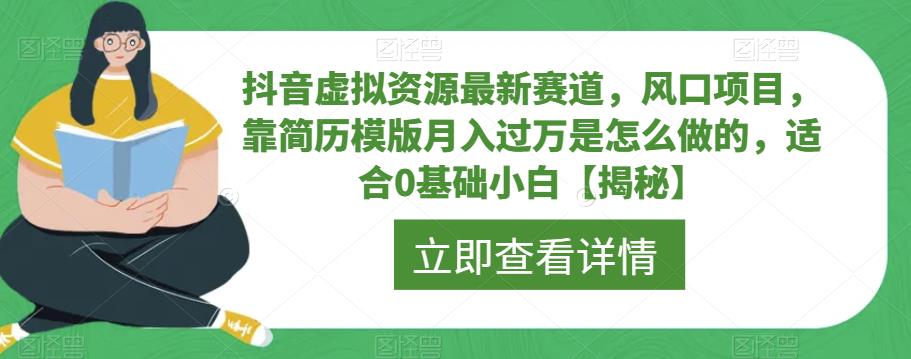 抖音虚拟资源最新赛道，风口项目，靠简历模版月入过万是怎么做的，适合0基础小白【揭秘】-ANQUYE-HENHENLU-26UUU[首页]