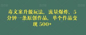 毒文案升级玩法，流量爆炸，5分钟一条原创作品，单个作品变现500+【揭秘】-ANQUYE-HENHENLU-26UUU[首页]