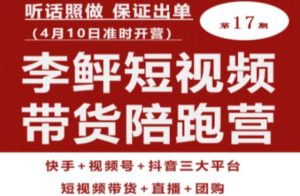 李鲆第17期短视频带货陪跑营，听话照做保证出单（短视频带货+直播+团购）-ANQUYE-HENHENLU-26UUU[首页]