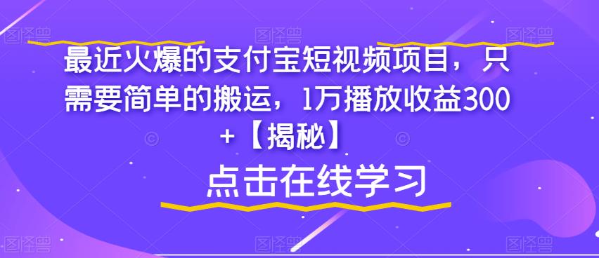 最近火爆的支付宝短视频项目，只需要简单的搬运，1万播放收益300+【揭秘】-ANQUYE-HENHENLU-26UUU[首页]