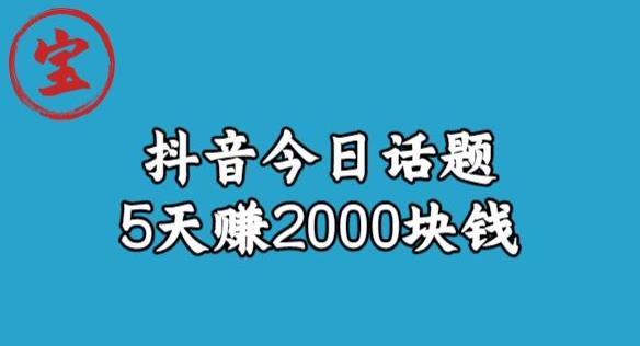 宝哥·风向标发现金矿，抖音今日话题玩法，5天赚2000块钱【拆解】-ANQUYE-HENHENLU-26UUU[首页]