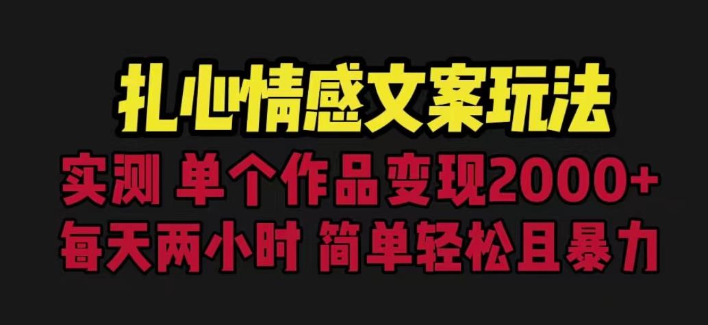 扎心情感文案玩法，单个作品变现5000+，一分钟一条原创作品，流量爆炸【揭秘】-ANQUYE-HENHENLU-26UUU[首页]