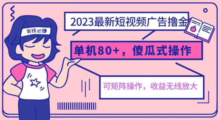 2023最新玩法短视频广告撸金，亲测单机收益80+，可矩阵，傻瓜式操作，小白可上手【揭秘】-ANQUYE-HENHENLU-26UUU[首页]