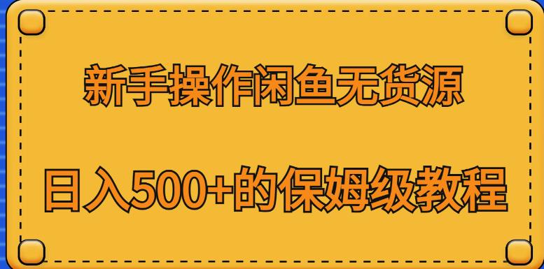 新手操作闲鱼无货源，日入500+的保姆级教程【揭秘】-ANQUYE-HENHENLU-26UUU[首页]