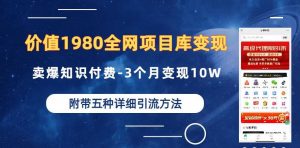 价值1980的全网项目库变现-卖爆知识付费-3个月变现10W是怎么做到的-附多种引流创业粉方法【揭秘】-ANQUYE-HENHENLU-26UUU[首页]