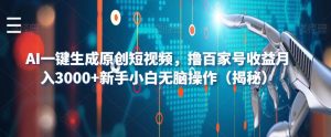 AI一键生成原创短视频，撸百家号收益月入3000+新手小白无脑操作（揭秘）-ANQUYE-HENHENLU-26UUU[首页]