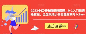 2023小红书电商视频课程，0-1入门保姆级教程，全盘玩法小白也能做到月入2w+-ANQUYE-HENHENLU-26UUU[首页]
