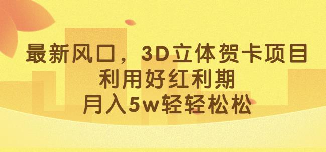 最新风口，3D立体贺卡项目，利用好红利期，月入5w轻轻松松【揭秘】-ANQUYE-HENHENLU-26UUU[首页]