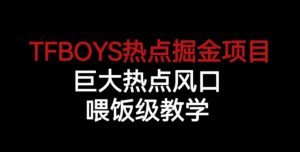 TFBOYS热点掘金项目，巨大热点风口，喂饭级教学-ANQUYE-HENHENLU-26UUU[首页]