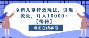 全新儿童特效玩法，引爆流量，月入10000+【揭秘】-ANQUYE-HENHENLU-26UUU[首页]