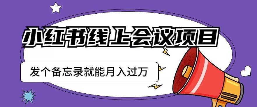 小红书线上会议项目，发一个备忘录笔记就能精准获客月入过万【揭秘】-ANQUYE-HENHENLU-26UUU[首页]