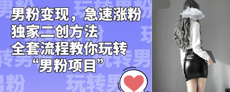 男粉变现，急速涨粉独家二创方法，全套流程教你玩转“男粉项目”【揭秘】-ANQUYE-HENHENLU-26UUU[首页]