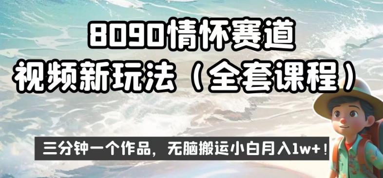 8090情怀赛道视频新玩法，三分钟一个作品，无脑搬运小白月入1w+【揭秘】-ANQUYE-HENHENLU-26UUU[首页]