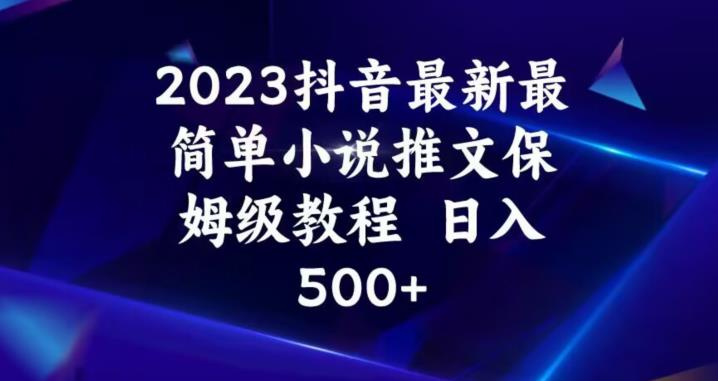 2023抖音最新最简单小说推文保姆级教程，日入500+【揭秘】-ANQUYE-HENHENLU-26UUU[首页]