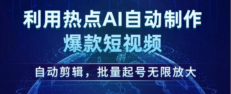 利用热点AI自动制作爆款短视频，自动剪辑，批量起号无限放大【揭秘】-ANQUYE-HENHENLU-26UUU[首页]