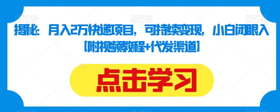 揭秘：月入2万快递项目，可持续变现，小白闭眼入【附视频教程+代发渠道】-ANQUYE-HENHENLU-26UUU[首页]