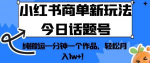 小红书商单新玩法今日话题号，纯搬运一分钟一个作品，轻松月入1w+！【揭秘】-ANQUYE-HENHENLU-26UUU[首页]