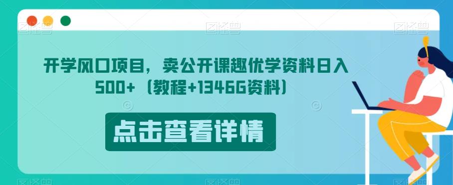 开学风口项目，卖公开课趣优学资料日入500+（教程+1346G资料）【揭秘】-ANQUYE-HENHENLU-26UUU[首页]