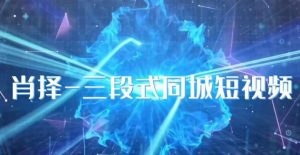 肖择-抖音同城短视频，​三段式同城短视频实操-ANQUYE-HENHENLU-26UUU[首页]