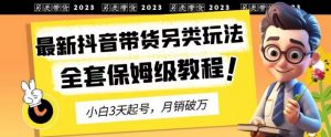 2023年最新抖音带货另类玩法，3天起号，月销破万（保姆级教程）【揭秘】-ANQUYE-HENHENLU-26UUU[首页]
