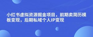 小红书虚拟资源掘金项目，前期卖简历模板变现，后期私域个人IP变现，日入300，长期稳定【揭秘】-ANQUYE-HENHENLU-26UUU[首页]