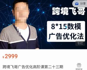 跨境飞哥·广告优化高阶课第二十三期，​8*15数模广告优化法，用数据驱动决策-ANQUYE-HENHENLU-26UUU[首页]