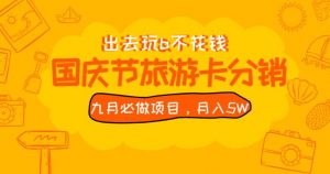 九月必做国庆节旅游卡最新分销玩法教程，月入5W+，全国可做【揭秘】-ANQUYE-HENHENLU-26UUU[首页]