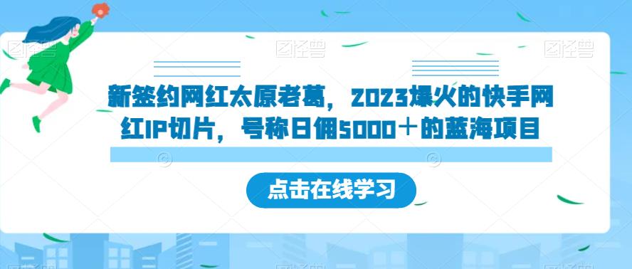 新签约网红太原老葛，2023爆火的快手网红IP切片，号称日佣5000＋的蓝海项目【揭秘】-ANQUYE-HENHENLU-26UUU[首页]