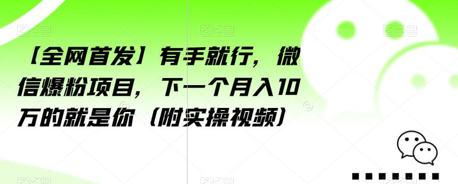 【全网首发】有手就行，微信爆粉项目，下一个月入10万的就是你（附实操视频）【揭秘】-ANQUYE-HENHENLU-26UUU[首页]